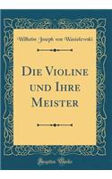 Die Violine Und Ihre Meister (Classic Reprint)