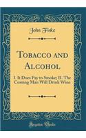 Tobacco and Alcohol: I. It Does Pay to Smoke; II. the Coming Man Will Drink Wine (Classic Reprint)