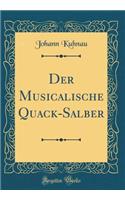 Der Musicalische Quack-Salber (Classic Reprint)