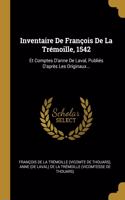 Inventaire De François De La Trémoille, 1542: Et Comptes D'anne De Laval, Publiés D'après Les Originaux...