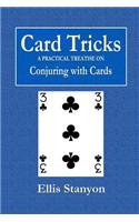 Card Tricks - A Practical Treatise on Conjuring with Cards