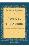 Saved by the Sword: A Romance of the Greco-Turkish War (Classic Reprint)