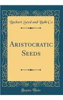 Aristocratic Seeds (Classic Reprint)