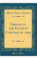 Origins of the Entente Cordiale of 1904 (Classic Reprint)
