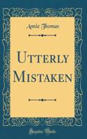 Utterly Mistaken (Classic Reprint)