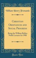 Christian Ordinances and Social Progress: Being the William Belden Noble Lectures for 1900 (Classic Reprint)