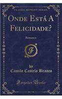 Onde Está a Felicidade?: Romance (Classic Reprint)