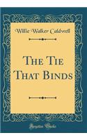 The Tie That Binds (Classic Reprint)
