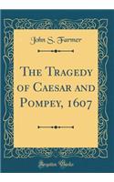 The Tragedy of Caesar and Pompey, 1607 (Classic Reprint)