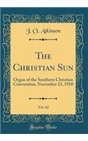 The Christian Sun, Vol. 62: Organ of the Southern Christian Convention; November 23, 1910 (Classic Reprint)