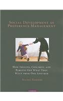 Social Development as Preference Management: How Infants, Children, and Parents Get What They Want from One Another