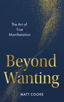 Beyond Wanting: The Art of True Manifestation