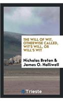 The Will of Wit, Otherwise Called, Wit's Will, or Will's Wit