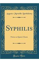 Syphilis: Poeme En Quatre Chants (Classic Reprint): Poeme En Quatre Chants (Classic Reprint)