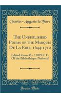 The Unpublished Poems of the Marquis De La Fare, 1644-1712: Edited From Ms. 15029 F. F. Of the Bibliothèque National (Classic Reprint)