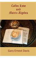Coffee, Love and Matrix Algebra