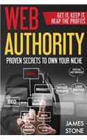 Web Authority, Get it, Keep It, Reap the Profits: Proven Secrets to Own Your Niche