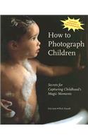 How to Photograph Children: Secrets for Capturing Childhood's Magic Moments