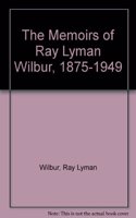 The Memoirs of Ray Lyman Wilbur, 1875-1949