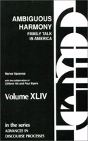 Ambiguous Harmony: Family Talk and Culture in America (Advances in Discourse Processes, 44)