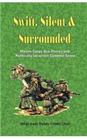 Swift, Silent and Surrounded - Marine Corps Sea Stories and Politically Incorrect Common Sense