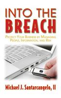 Into the Breach: Protect Your Business by Managing People, Information, and Risk