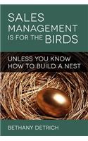 Sales Management Is for the Birds Unless You Know How to Build a Nest