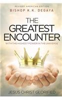 The Greatest Encounter: The Greatest Encounter with the highest power in the universe, Jesus Christ Glorified.