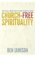 Church-Free Spirituality: How to Craft a Spiritual Practice Beyond the Bounds of Religion