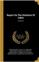 Report On The Statistics Of Labor; Volume 37