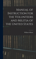 Manual of Instruction for the Volunteers and Militia of the United States