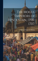 Mogul Emperors of Hindustan, 1398-1707;