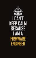 I Can't Keep Calm Because I Am A Firmware Engineer