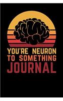 You're Neuron To Something Journal