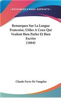 Remarques Sur La Langue Francoise, Utiles a Ceux Qui Veulent Bien Parler Et Bien Escrire (1664)