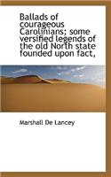 Ballads of Courageous Carolinians; Some Versified Legends of the Old North State Founded Upon Fact,: (English)