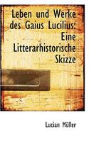 Leben Und Werke Des Gaius Lucilius: Eine Litterarhistorische Skizze