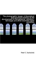 The Photographic Image. a Theoretical and Practical Treatise of the Development in the Gelatine, Col