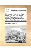 Six Narrative Poems; By Eliza Knipe. the Vizir. the Village Wake. the Return from the Crusade. the Prussian Officer. Atomboka and Omaza. Humanity.