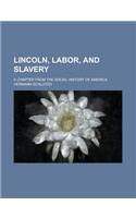 Lincoln, Labor, and Slavery; A Chapter from the Social History of America