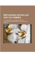 Reflexions Nouvelles Sur Les Femmes; Et Lettres Sur La Veritable Education