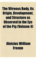 The Vitreous Body, Its Origin, Development, and Structure as Observed in the Eye of the Pig (Volume 4)