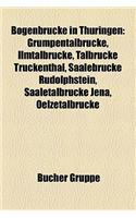 Bogenbrucke in Thuringen: Grumpentalbrucke, Ilmtalbrucke, Talbrucke Truckenthal, Saalebrucke Rudolphstein, Saaletalbrucke Jena, Oelzetalbrucke(German)