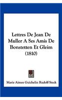 Lettres De Jean De Muller A Ses Amis De Bonstetten Et Gleim (1810)