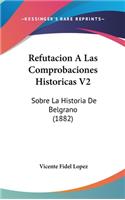 Refutacion a Las Comprobaciones Historicas V2: Sobre La Historia de Belgrano (1882)