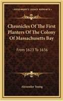 Chronicles Of The First Planters Of The Colony Of Massachusetts Bay: From 1623 To 1636