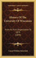History Of The University Of Wisconsin: From Its First Organization To 1879 (1879)