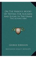 On the Various Modes of Testing for Albumen and Sugar in the Urine: Two Lectures (1884)