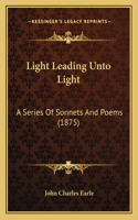 Light Leading Unto Light: A Series of Sonnets and Poems (1875)