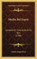 Merlin Bel-Esprit: Comedie En Cinq Actes Et En Vers (1780)